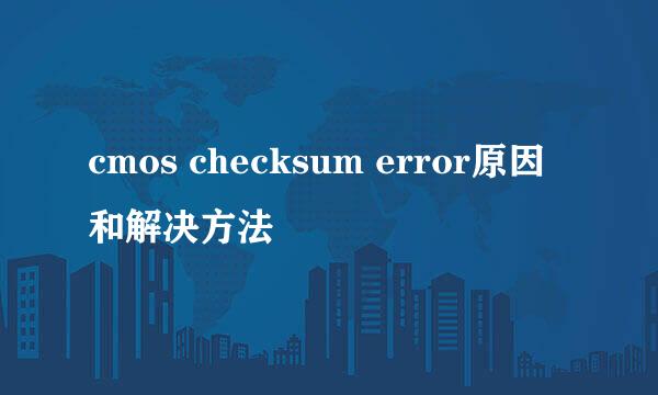 cmos checksum error原因和解决方法