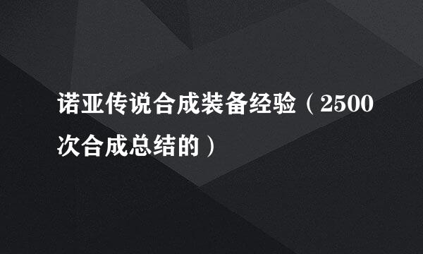 诺亚传说合成装备经验（2500次合成总结的）