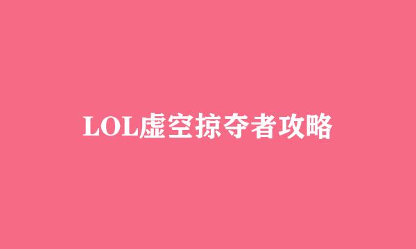 LOL虚空掠夺者攻略