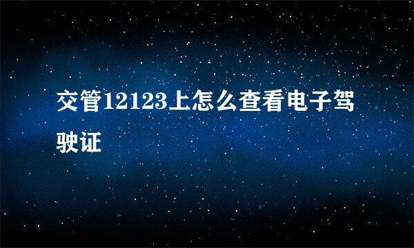 交管12123上怎么查看电子驾驶证