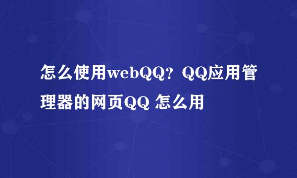 怎么使用webQQ？QQ应用管理器的网页QQ 怎么用