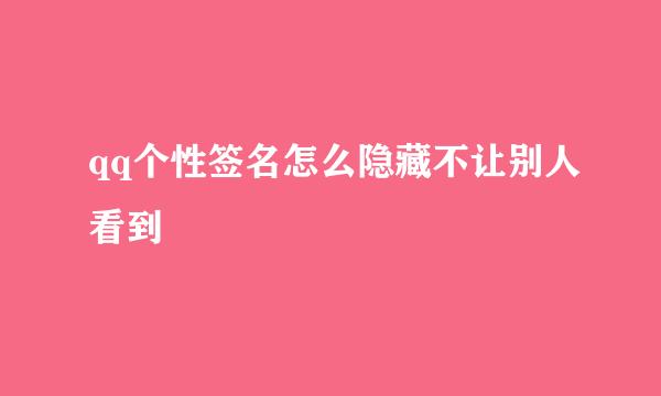 qq个性签名怎么隐藏不让别人看到