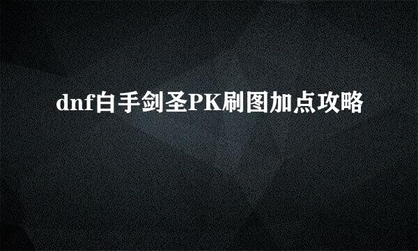 dnf白手剑圣PK刷图加点攻略