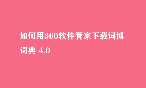 如何用360软件管家下载词博词典 4.0