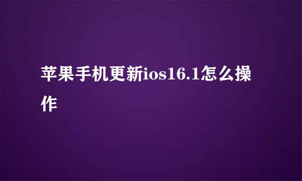 苹果手机更新ios16.1怎么操作