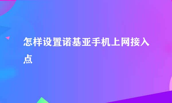 怎样设置诺基亚手机上网接入点