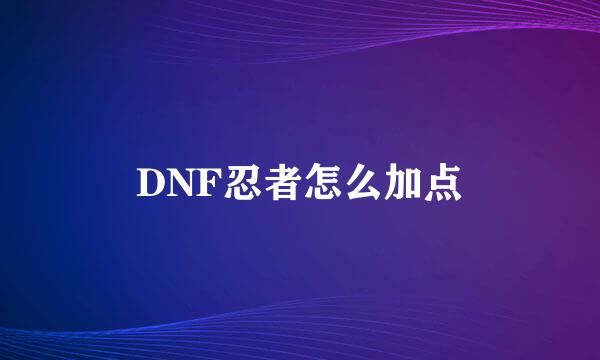 DNF忍者怎么加点