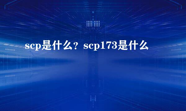 scp是什么？scp173是什么