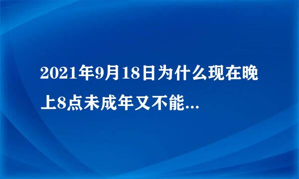 2021年9月18日为什么现在晚上8点未成年又不能玩游戏了