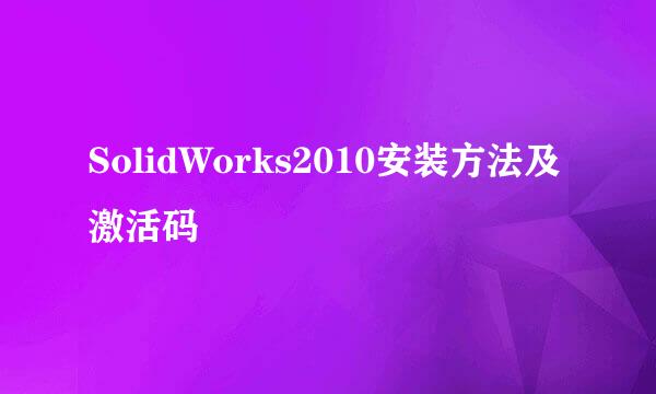 SolidWorks2010安装方法及激活码