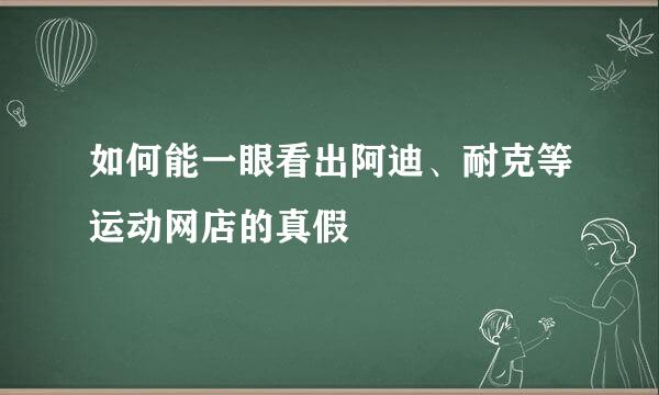 如何能一眼看出阿迪、耐克等运动网店的真假