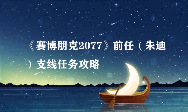 《赛博朋克2077》前任（朱迪）支线任务攻略