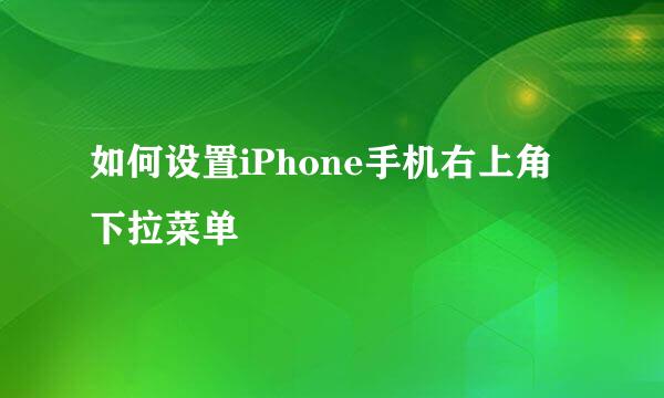 如何设置iPhone手机右上角下拉菜单