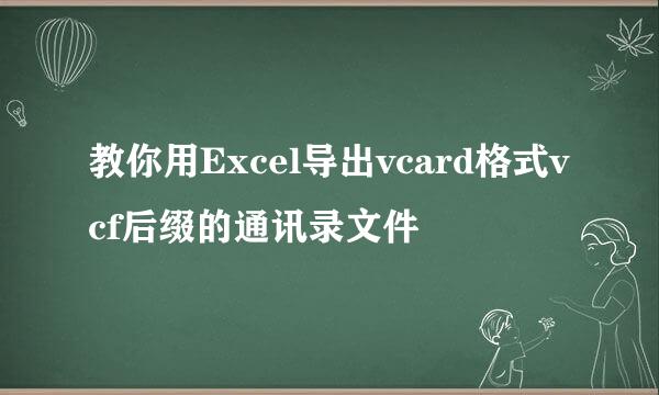 教你用Excel导出vcard格式vcf后缀的通讯录文件