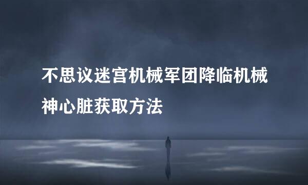 不思议迷宫机械军团降临机械神心脏获取方法