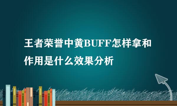 王者荣誉中黄BUFF怎样拿和作用是什么效果分析