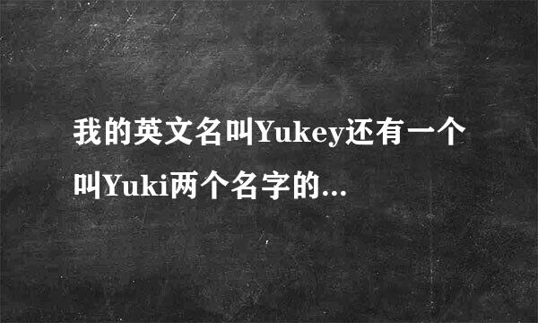 我的英文名叫Yukey还有一个叫Yuki两个名字的中文意思一样吗？读音一样吗?问一下。中文叫什么