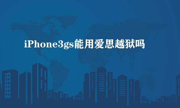 iPhone3gs能用爱思越狱吗