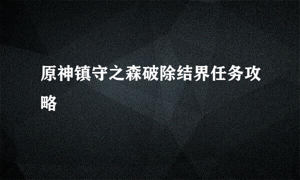 原神镇守之森破除结界任务攻略