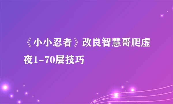 《小小忍者》改良智慧哥爬虚夜1-70层技巧