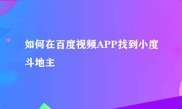 如何在百度视频APP找到小度斗地主