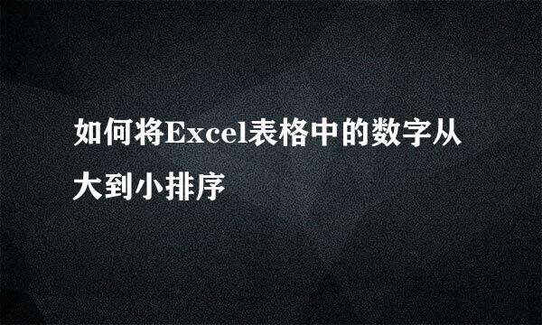 如何将Excel表格中的数字从大到小排序