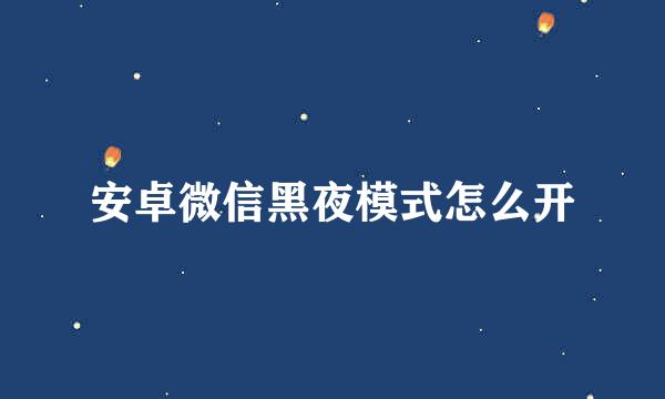 安卓微信黑夜模式怎么开