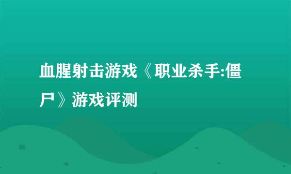 血腥射击游戏《职业杀手:僵尸》游戏评测