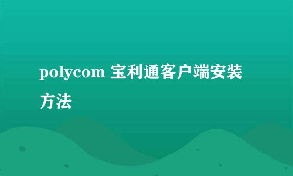 polycom 宝利通客户端安装方法