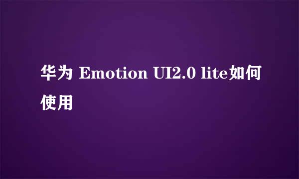 华为 Emotion UI2.0 lite如何使用