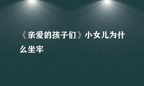 《亲爱的孩子们》小女儿为什么坐牢