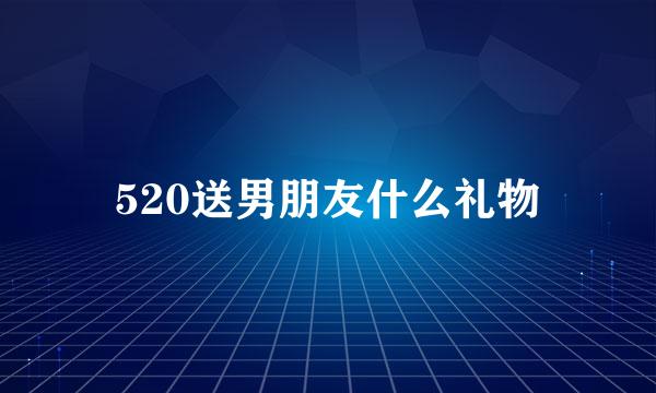 520送男朋友什么礼物