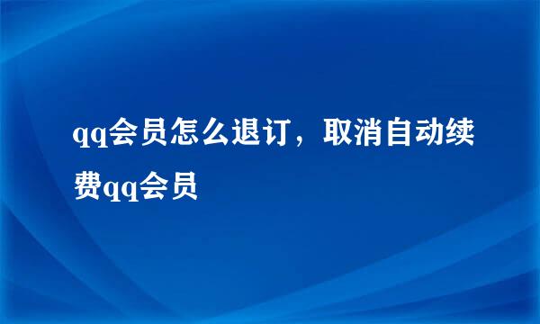 qq会员怎么退订，取消自动续费qq会员