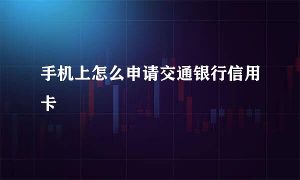 手机上怎么申请交通银行信用卡