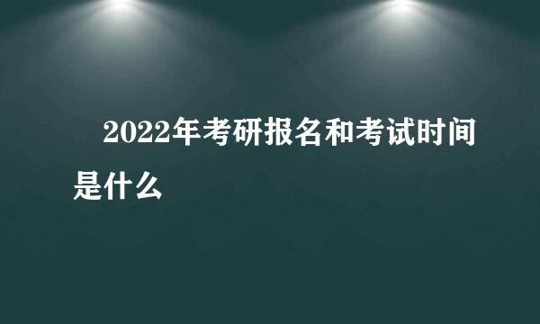 ​2022年考研报名和考试时间是什么