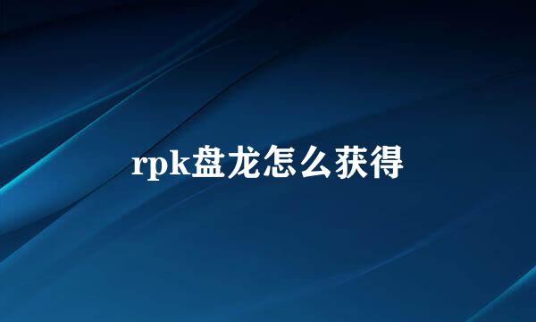 rpk盘龙怎么获得