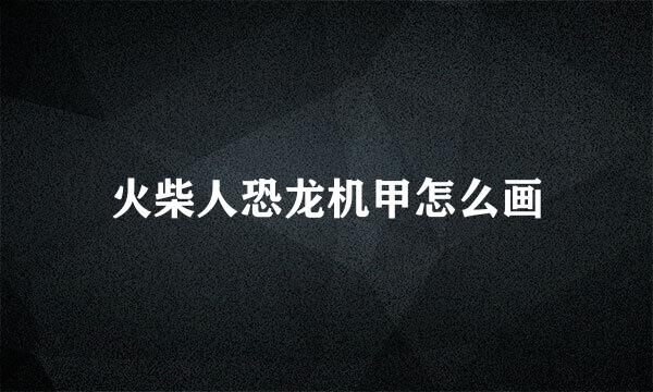 火柴人恐龙机甲怎么画