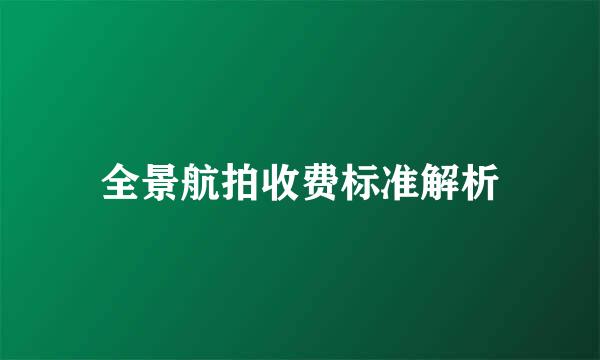 全景航拍收费标准解析