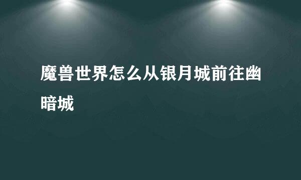 魔兽世界怎么从银月城前往幽暗城