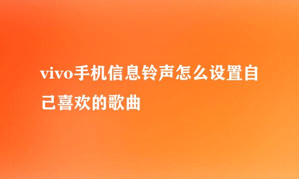 vivo手机信息铃声怎么设置自己喜欢的歌曲