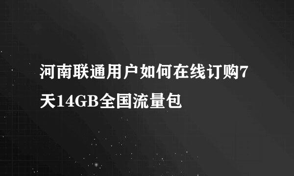 河南联通用户如何在线订购7天14GB全国流量包