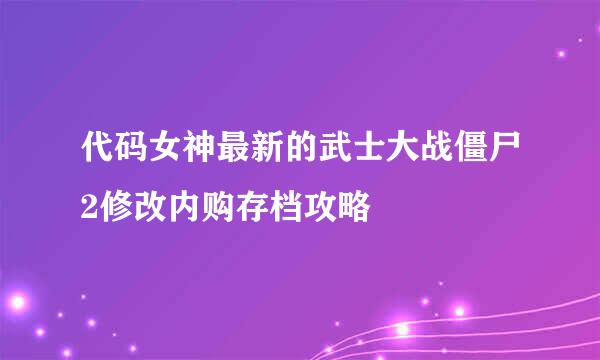 代码女神最新的武士大战僵尸2修改内购存档攻略