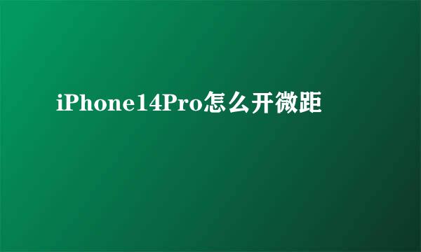 iPhone14Pro怎么开微距