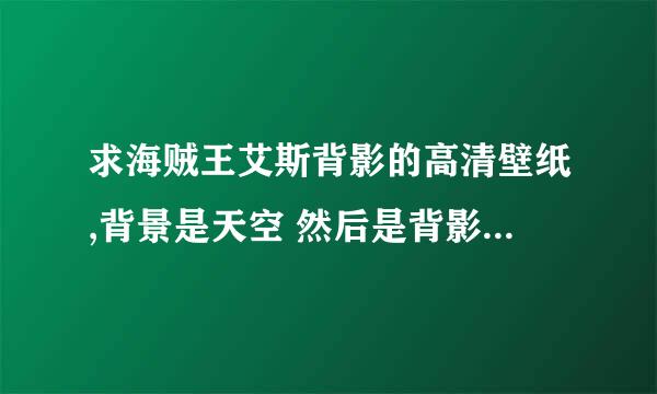 求海贼王艾斯背影的高清壁纸,背景是天空 然后是背影 手是张开的