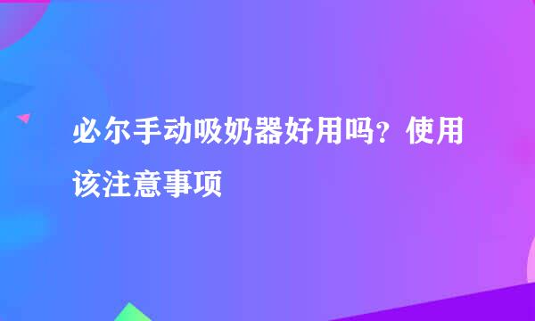 必尔手动吸奶器好用吗？使用该注意事项