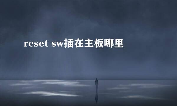 reset sw插在主板哪里