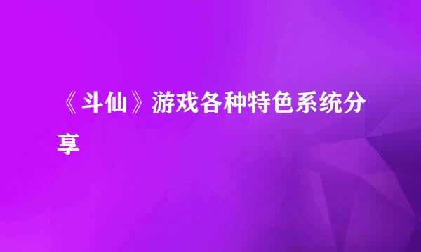 《斗仙》游戏各种特色系统分享