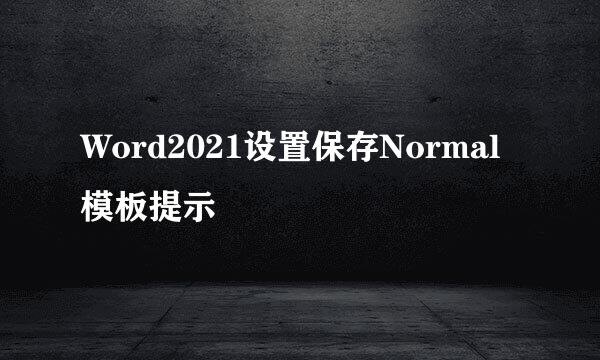 Word2021设置保存Normal模板提示