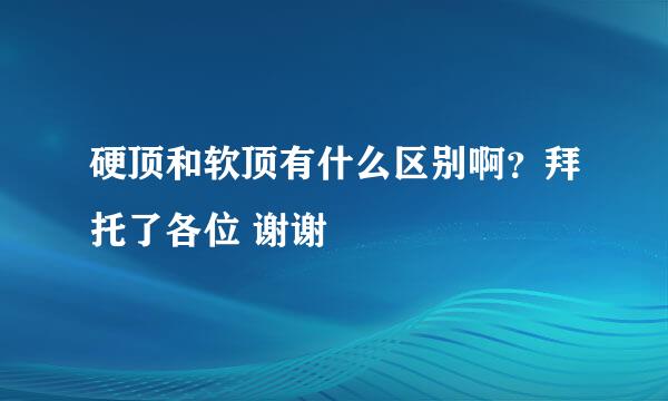 硬顶和软顶有什么区别啊？拜托了各位 谢谢