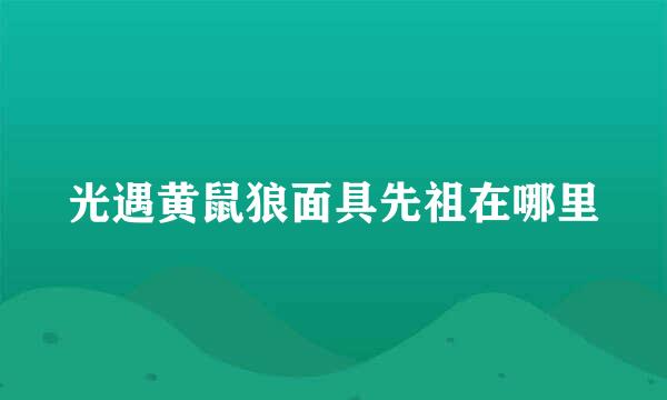 光遇黄鼠狼面具先祖在哪里